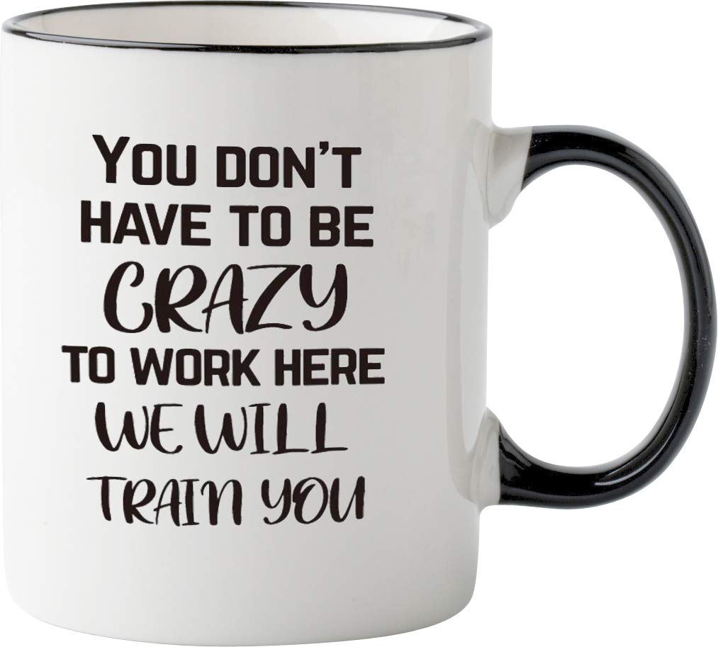 Mecai Funny Office Mug-You Don't Have To Be Crazy To Work Here We Will Train You,Funny Boss Gift Idea For Employee Coworker