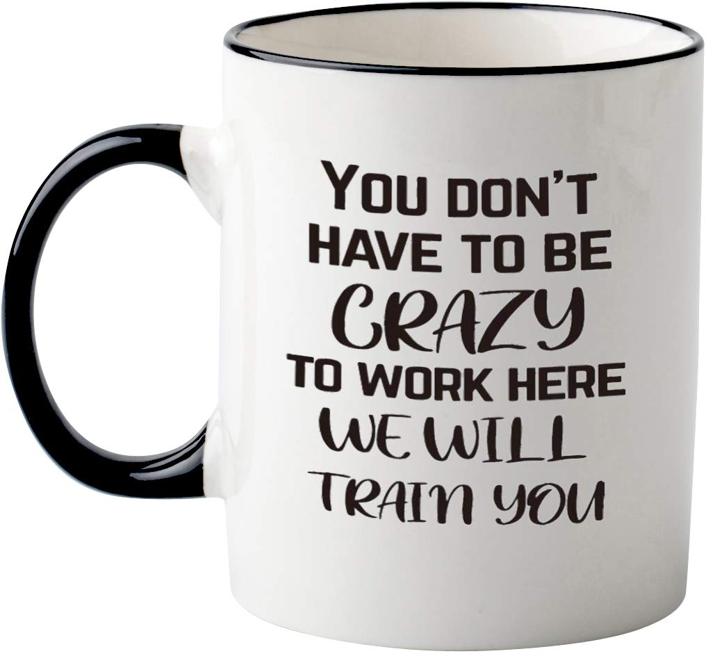 Mecai Funny Office Mug-You Don't Have To Be Crazy To Work Here We Will Train You,Funny Boss Gift Idea For Employee Coworker