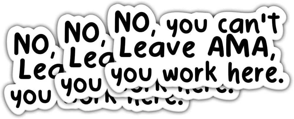 Yanashop88 (3Pcs) 3X3 No You Can't Leave AMA You Work Here - Funny Nurse & Healthcare Stickers - Stickers for Laptop
