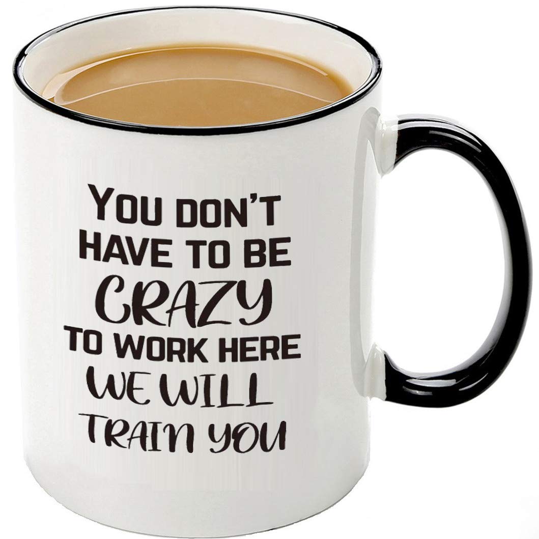 Mecai Funny Office Mug-You Don't Have To Be Crazy To Work Here We Will Train You,Funny Boss Gift Idea For Employee Coworker