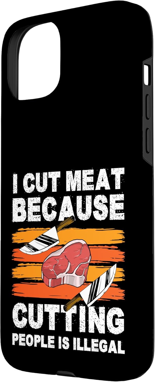 Butcher Meat Cutter Design Idea 15 I Cut Meat Because Cutting People Is Illegal Meat Cutter Case for iPhone Plus
