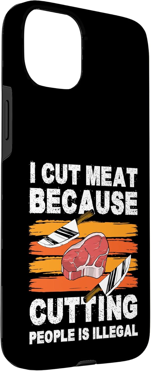 Butcher Meat Cutter Design Idea 15 I Cut Meat Because Cutting People Is Illegal Meat Cutter Case for iPhone Plus